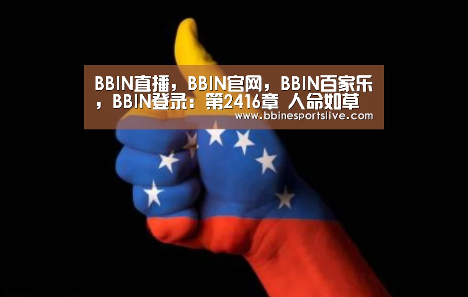 BBIN直播,BBIN官网,BBIN百家乐,BBIN登录:第2416章 人命如草芥(图4) BBIN直播,BBIN官网,BBIN百家乐,BBIN登录