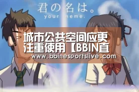 城市公共空间应更注重使用【BBIN直播,BBIN官网,BBIN百家乐,BBIN登录】(图1) BBIN直播,BBIN官网,BBIN百家乐,BBIN登录