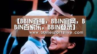 BBIN直播，BBIN官网，BBIN百家乐，BBIN登录